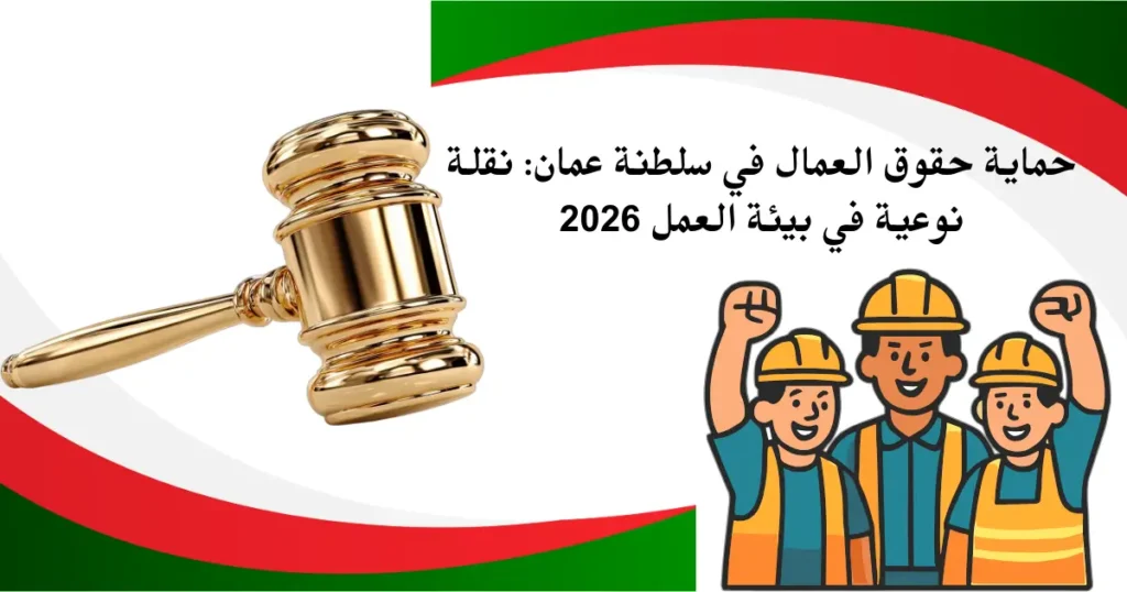 حماية حقوق العمال في سلطنة عمان: نقلة نوعية في بيئة العمل 2026
