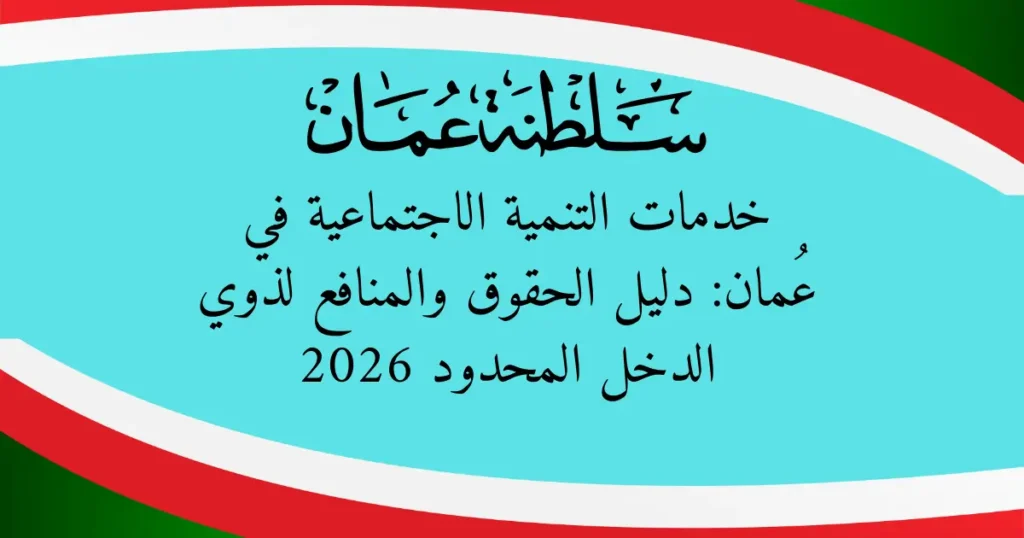 خدمات التنمية الاجتماعية في عُمان: دليل الحقوق والمنافع لذوي الدخل المحدود 2026