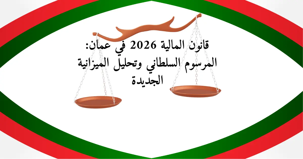 قانون المالية 2026 في عمان: المرسوم السلطاني وتحليل الميزانية الجديدة