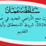 قانون منح الأراضي الجديد في عُمان 2026: شروط الاستحقاق وآلية التقديم