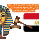 قانون العقوبات المصري 2026: شرح شامل لأهم المواد والعقوبات في القانون الجنائي المصري